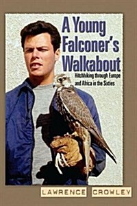 A Young Falconers Walkabout: Hitchhiking Through Europe and Africa in the Sixties (Hardcover)