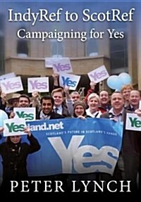 IndyRef to ScotRef : Campaigning for Yes (Paperback)