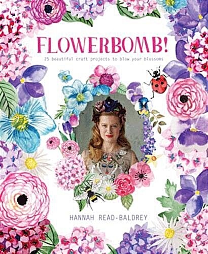 Flowerbomb! : 25 beautiful craft projects to blow your blossoms (Paperback)