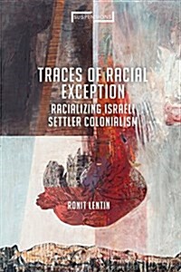Traces of Racial Exception : Racializing Israeli Settler Colonialism (Hardcover)