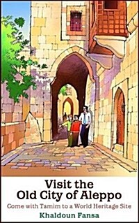 Visit the Old City of Aleppo : Come with Tamim to a World Heritage Site (Paperback)