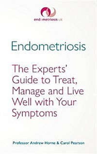 Endometriosis : The Experts’ Guide to Treat, Manage and Live Well with Your Symptoms (Paperback)