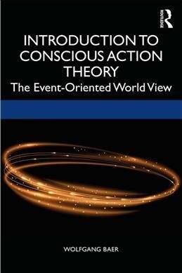 Conscious Action Theory : An Introduction to the Event-Oriented World View (Hardcover)