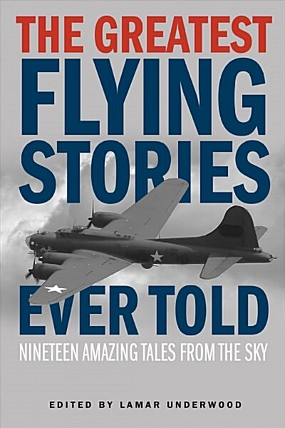 Greatest Flying Stories Ever Told: Nineteen Amazing Tales From The Sky (Paperback)