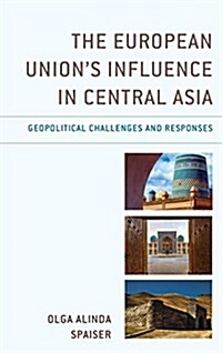 The European Unions Influence in Central Asia: Geopolitical Challenges and Responses (Hardcover)