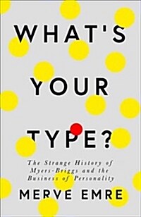 Whats Your Type? : The Strange History of Myers-Briggs and the Birth of Personality Testing (Hardcover)