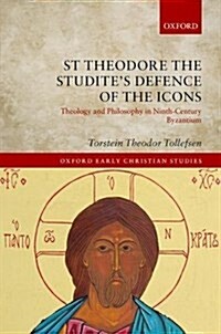 St Theodore the Studites Defence of the Icons : Theology and Philosophy in Ninth-Century Byzantium (Hardcover)