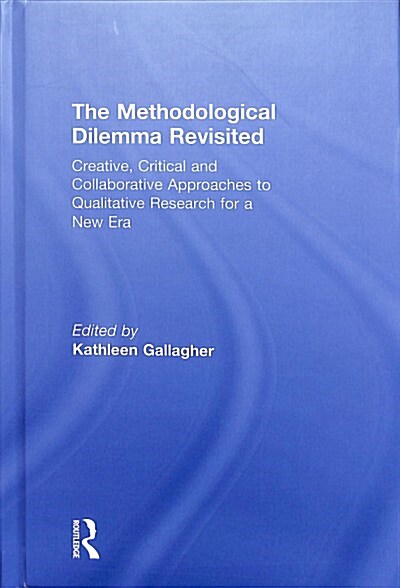 The Methodological Dilemma Revisited : Creative, Critical and Collaborative Approaches to Qualitative Research for a New Era (Hardcover)