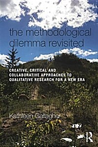 The Methodological Dilemma Revisited : Creative, Critical and Collaborative Approaches to Qualitative Research for a New Era (Paperback)