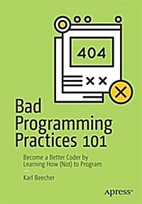 Bad Programming Practices 101: Become a Better Coder by Learning How (Not) to Program (Paperback)