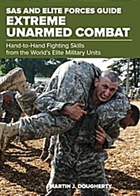 SAS and Elite Forces Guide Extreme Unarmed Combat: Hand-To-Hand Fighting Skills from the Worlds Elite Military Units (Paperback)