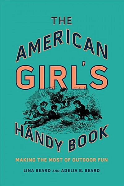 The American Girls Handy Book: Making the Most of Outdoor Fun (Paperback)