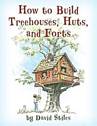 How to Build Treehouses, Huts and Forts (Paperback)