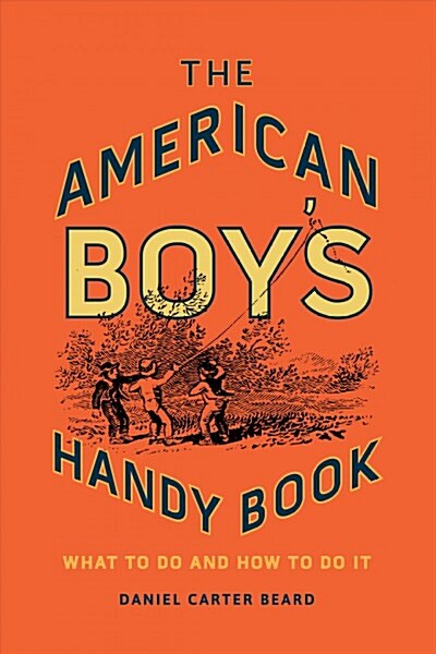 The American Boys Handy Book: What to Do and How to Do It (Hardcover)
