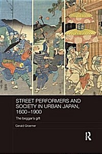 Street Performers and Society in Urban Japan, 1600-1900 : The Beggars Gift (Paperback)