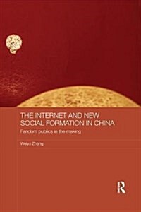 The Internet and New Social Formation in China : Fandom Publics in the Making (Paperback)