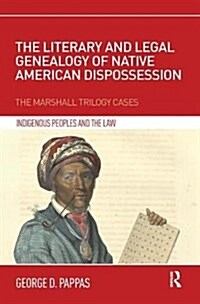 The Literary and Legal Genealogy of Native American Dispossession : The Marshall Trilogy Cases (Paperback)