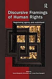 Discursive Framings of Human Rights : Negotiating Agency and Victimhood (Paperback)
