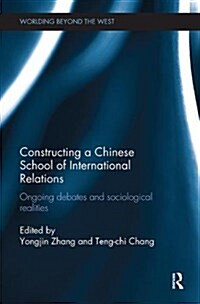 Constructing a Chinese School of International Relations : Ongoing Debates and Sociological Realities (Paperback)