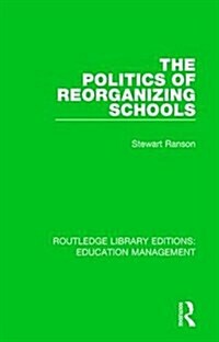 The Politics of Reorganizing Schools (Hardcover)