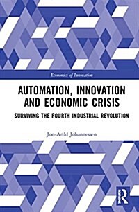 Automation, Innovation and Economic Crisis : Surviving the Fourth Industrial Revolution (Hardcover)