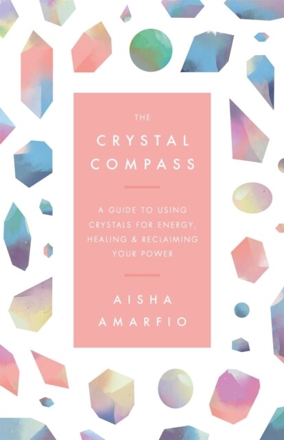 The Crystal Compass : A guide to using crystals for energy, healing and reclaiming your power (Hardcover)