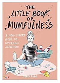 The Little Book of Mumfulness : A Non-Expert Guide to Imperfect Mumhood (Paperback)