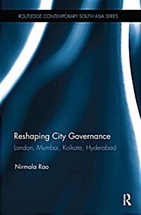 Reshaping City Governance : London, Mumbai, Kolkata, Hyderabad (Paperback)