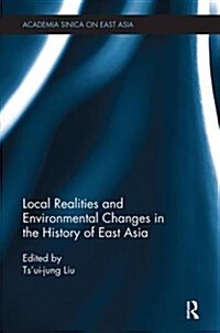 Local Realities and Environmental Changes in the History of East Asia (Paperback)