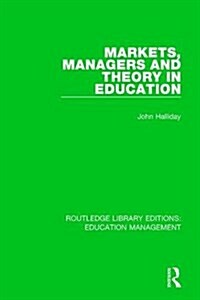 Markets, Managers and Theory in Education (Hardcover)