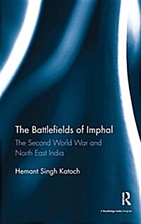 The Battlefields of Imphal : The Second World War and North East India (Paperback)
