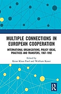 Multiple Connections in European Cooperation : International Organizations, Policy Ideas, Practices and Transfers, 1967-1992 (Hardcover)