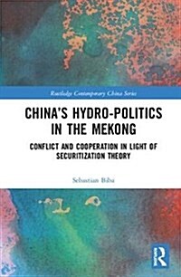 China’s Hydro-politics in the Mekong : Conflict and Cooperation in Light of Securitization Theory (Hardcover)