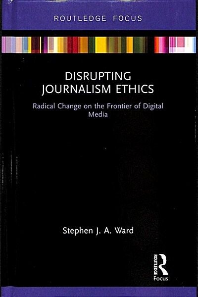 Disrupting Journalism Ethics : Radical Change on the Frontier of Digital Media (Hardcover)