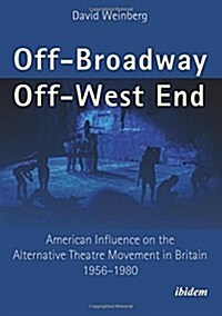 Off-Broadway/Off-West End : American Influence on the Alternative Theatre Movement in Britain 1956-1980 (Paperback)