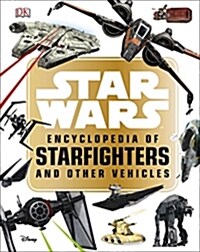 Star Wars™ Encyclopedia of Starfighters and Other Vehicles (Hardcover)