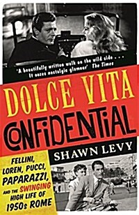 Dolce Vita Confidential : Fellini, Loren, Pucci, Paparazzi and the Swinging High Life of 1950s Rome (Paperback)