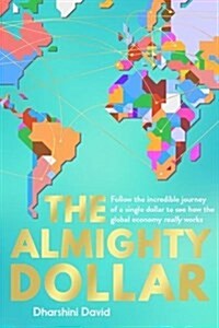 The Almighty Dollar : Follow the Incredible Journey of a Single Dollar to See How the Global Economy Really Works (Hardcover)