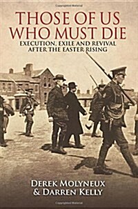 Those of Us Who Must Die: Execution, Exile and Revival After the Easter Rising (Paperback)