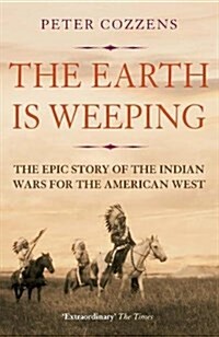 The Earth is Weeping : The Epic Story of the Indian Wars for the American West (Paperback, Main)