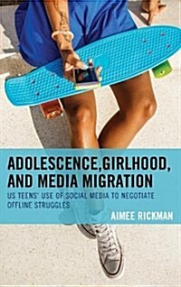 Adolescence, Girlhood, and Media Migration: Us Teens Use of Social Media to Negotiate Offline Struggles (Hardcover)