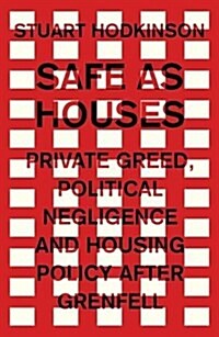 Safe as Houses : Private Greed, Political Negligence and Housing Policy After Grenfell (Paperback)