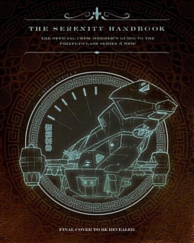 The Serenity Handbook : The Official Crew Members Guide to the Firefly-Class Series 3 Ship (Hardcover)