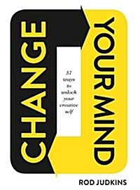 Change Your Mind : 57 Ways to Unlock Your Creative Self (Hardcover)