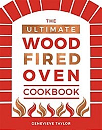 The Ultimate Wood-Fired Oven Cookbook : Recipes, Tips and Tricks that Make the Most of Your Outdoor Oven (Hardcover)