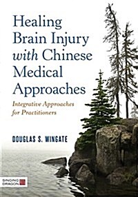 Healing Brain Injury with Chinese Medical Approaches : Integrative Approaches for Practitioners (Hardcover)