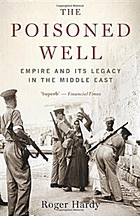 The Poisoned Well : Empire and its Legacy in the Middle East (Paperback)