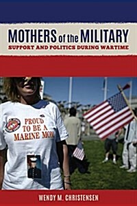Mothers of the Military: Support and Politics During Wartime (Hardcover)