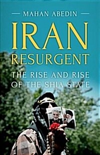 Iran Resurgent : The Rise and Rise of the Shia State (Paperback)