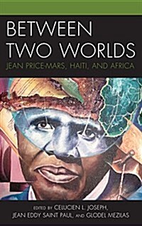Between Two Worlds: Jean Price-Mars, Haiti, and Africa (Hardcover)